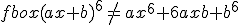 3$fbox{(ax+b)^6\,\not=\,ax^6+6axb+b^6