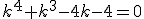 3$k^4+k^3-4k-4=0
