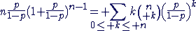 3$n\frac{p}{1-p}(1+\frac{p}{1-p})^{n-1}= \Bigsum_{0\le k\le n}k{n\choose k}\left(\frac{p}{1-p}\right)^{k}