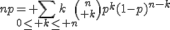 3$np= \Bigsum_{0\le k\le n}k{n\choose k}p^k(1-p)^{n-k}