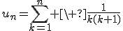 3$u_n=\Bigsum_{k=1}^n \ \fr{1}{k(k+1)}