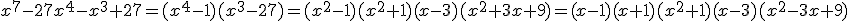 3$x^7-27x^4-x^3+27=(x^4-1)(x^3-27)=(x^2-1)(x^2+1)(x-3)(x^2+3x+9)=(x-1)(x+1)(x^2+1)(x-3)(x^2-3x+9)