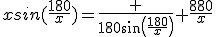 3$xsin(\frac{180}{x})=\frac {180sin(\frac{180}{x})} {\frac{180}{x}}