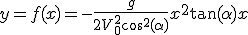 3$y = f(x) = - \frac{g}{2 V_0^2 \cos^2 ( \alpha )} x^2 + \tan ( \alpha ) x