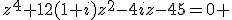 3$z^4+12(1+i)z^2-4iz-45=0 