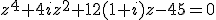 3$z^4+4iz^2+12(1+i)z-45=0