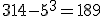 314-5^3 = 189