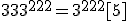 333^{222}=3^{222}[5]