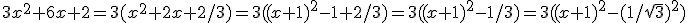 3x^2+6x+2=3(x^2+2x+2/3)=3((x+1)^2-1+2/3)=3((x+1)^2-1/3)=3((x+1)^2-(1/\sqrt{3})^2)
