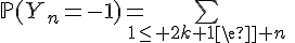 4$\Large{\mathbb{P}(Y_n=-1)=\bigsum_{1\le 2k+1\le n}\;\;\;\;\(\;\;n\\2k+1\)p^{n}