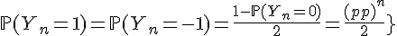 4$\Large{\mathbb{P}(Y_n=1)=\Large{\mathbb{P}(Y_n=-1)=\fr{1-{\mathbb{P}(Y_n=0)}}2=\frac{(2p)^n}{2}