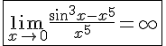 4$\fbox{\lim_{x\to 0}\frac{sin^3x-x^5}{x^5}=+\infty} \\  