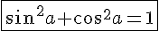 4$\fbox{\sin^2a+\cos^2a=1}