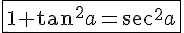 4$\fbox{1+\tan^2a=\sec^2a}