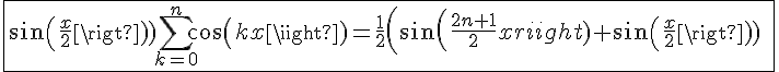 4$\fbox{sin(\frac{x}{2})\Bigsum_{k=0}^{n}cos(kx)=\frac{1}{2}\left(sin(\frac{2n+1}{2}x)+sin(\frac{x}{2})\;\right)}