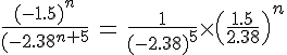 4$\fr{(-1.5)^n}{{(-2.38)^{n+5}}}\,=\,\fr{1}{(-2.38)^5^}\times\(\fr{1.5}{2.38}\)^n
