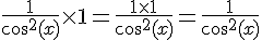 4$\fr{1}{\cos^2(x)}\times 1 = \fr{1\times1}{\cos^2(x)}=\fr{1}{\cos^2(x)