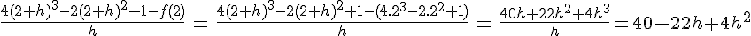 4$\fr{4(2+h)^3-2(2+h)^2+1-f(2)}{h}\,=\,\fr{4(2+h)^3-2(2+h)^2+1-(4.2^3-2.2^2+1)}{h}\,=\,\fr{40h+22h^2+4h^3^}{h}=40+22h+4h^2