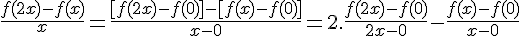 4$\fr{f(2x)-f(x)}{x}=\fr{[f(2x)-f(0)]-[f(x)-f(0)]}{x-0}=2.\fr{f(2x)-f(0)}{2x-0}-\fr{f(x)-f(0)}{x-0