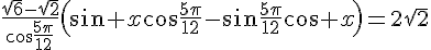 4$\frac{\sqrt{6}-\sqrt{2}}{\cos\frac{5\pi}{12}}\left(\sin x\cos\frac{5\pi}{12}-\sin\frac{5\pi}{12}\cos x\right)=2\sqrt{2}