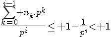 4$\frac{\sum_{k=0}^{i-1} n_k.p^k}{p^i}\leq 1-\frac1{p^i}\lt 1