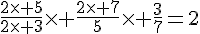 4$\frac{2\times 5}{2\times 3}\times \frac{2\times 7}{5}\times \frac{3}{7}=2