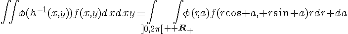 4$\int\int\phi(h^{-1}(x,y))f(x,y)dxdxy=\int_{]0,2\pi[}\int_{{\bb R}_+}\phi(r,a)f(r\cos a, r\sin a)rdr da