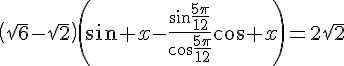 4$\left(\sqrt{6}-\sqrt{2}\right)\left(\sin x-\frac{\sin\frac{5\pi}{12}}{\cos\frac{5\pi}{12}}\cos x\right)=2\sqrt{2}
