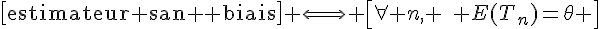 4$\left[\text{estimateur sans biais}\right] \Longleftrightarrow \left[\forall n, \quad E(T_n)=\theta \right]