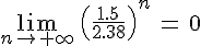4$\lim_{n\to+\infty}\,\(\fr{1.5}{2.38}\)^n\,=\,0