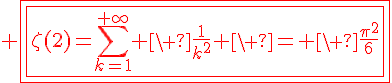 4$\red \fbox{\fbox{\zeta(2)=\Bigsum_{k=1}^{+\infty} \ \fr{1}{k^2} \ = \ \fr{\pi^2}{6}