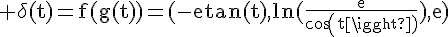 4$\rm \delta(t)=f(g(t))=(-etan(t),ln(\frac{e}{cos(t)}),e)