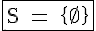4$\rm \fbox{S = \{\empty \}}