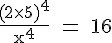 4$\rm \frac{(2\times 5)^4}{x^4} = 16
