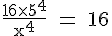 4$\rm \frac{16\times 5^4}{x^4} = 16