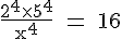 4$\rm \frac{2^4\times 5^4}{x^4} = 16