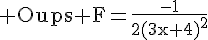 4$\rm Oups F=\frac{-1}{2(3x+4)^2}