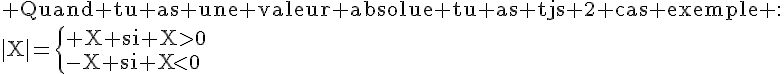 4$\rm Quand tu as une valeur absolue tu as tjs 2 cas exemple :\\|X|=\left{+X si X>0\\-X si X<0