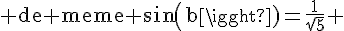 4$\rm de meme sin(b)=\frac{1}{\sqrt{5}} 