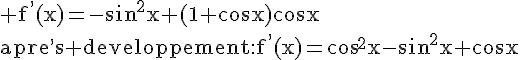 4$\rm f^,(x)=-sin^2x+(1+cosx)cosx\\apre^,s developpement:f^,(x)=cos^2x-sin^2x+cosx