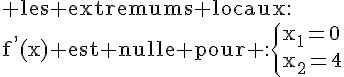 4$\rm les extremums locaux:\\f^,(x) est nulle pour :\left{x_1=0\\x_2=4