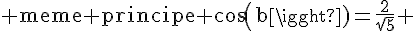 4$\rm meme principe cos(b)=\frac{2}{\sqrt{5}} 