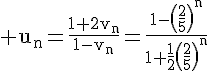 4$\rm u_n=\frac{1+2v_n}{1-v_n}=\frac{1-\(\frac{2}{5}\)^n}{1+\frac{1}{2}\(\frac{2}{5}\)^n}