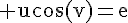 4$\rm ucos(v)=e