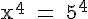 4$\rm x^4 = 5^4