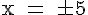 4$\rm x = \pm 5
