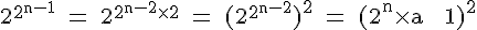 4$\textrm 2^{2^{n-1}} = 2^{2^{n-2}\times 2} = (2^{2^{n-2}})^2 = (2^n\times a + 1)^2