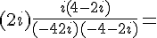 4$ (2+i)+ \frac {i(4-2i)} {(-4 + 2i)(-4-2i)} = 