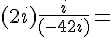 4$ (2+i)+ \frac i {(-4 + 2i)} = 
