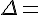 4$ \black \Delta = 